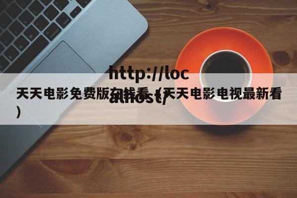 天天电影免费版在线看（天天电影电视最新看）